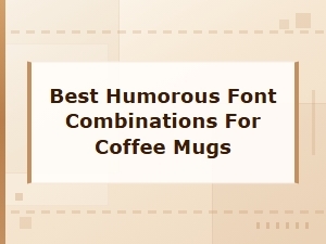 Funny Mug Font Pairings: Best Humorous Combinations for Coffee Mugs