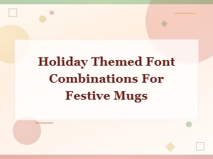 Holiday Themed Font Combinations for Festive Mugs and Gifts