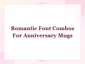 Romantic Font Combos for Anniversary Mugs: Perfect Gift Pairings