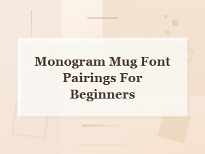 Monogram Mug Font Pairings for Beginners: Easy Style Guide