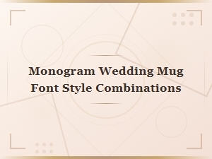 Monogram Wedding Mug Font Style Combinations and Pairing Ideas