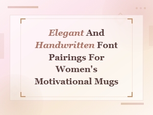Elegant and Handwritten Font Pairings for Women's Motivational Mugs