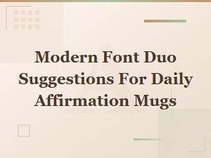 Modern Font Duos for Daily Affirmation Mugs: Motivational Pairings