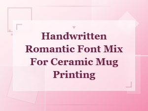 Handwritten Romantic Font Mixes for Ceramic Mug Printing | Mug Design Pairings