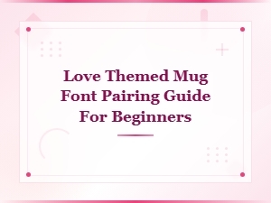 Beginner's Guide to Love Themed Mug Font Pairings
